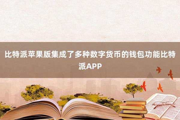 比特派苹果版集成了多种数字货币的钱包功能比特派APP