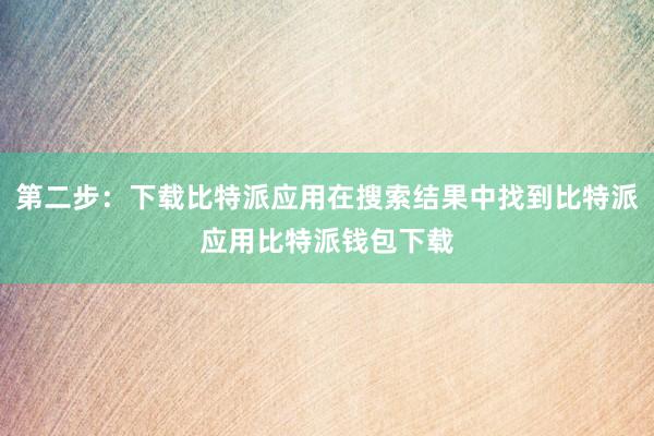 第二步：下载比特派应用在搜索结果中找到比特派应用比特派钱包下载