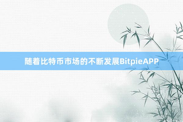 随着比特币市场的不断发展BitpieAPP