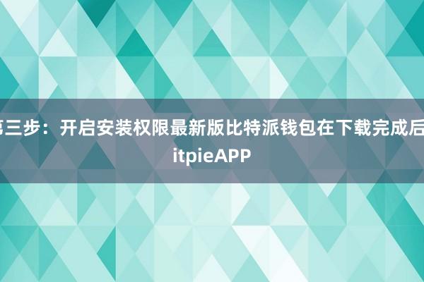 第三步：开启安装权限最新版比特派钱包在下载完成后BitpieAPP