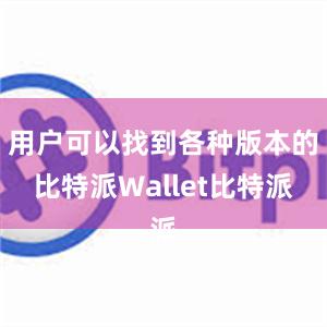 用户可以找到各种版本的比特派Wallet比特派